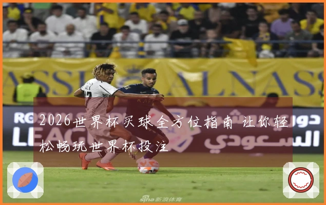 2026世界杯买球全方位指南 让你轻松畅玩世界杯投注