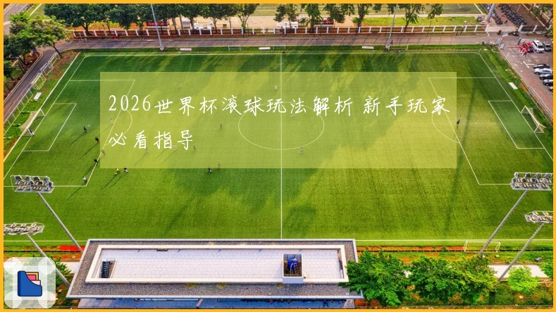 2026世界杯滚球玩法解析 新手玩家必看指导