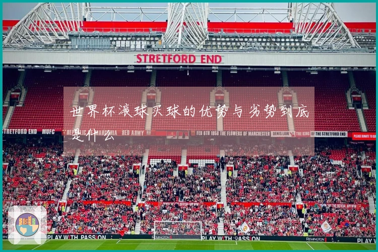 世界杯滚球买球的优势与劣势到底是什么