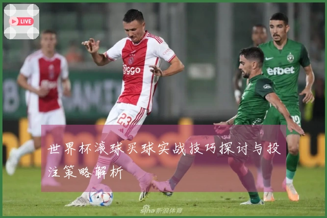 世界杯滚球买球实战技巧探讨与投注策略解析
