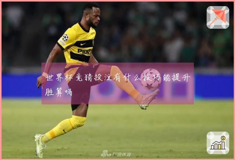 世界杯竞猜投注有什么技巧能提升胜算吗